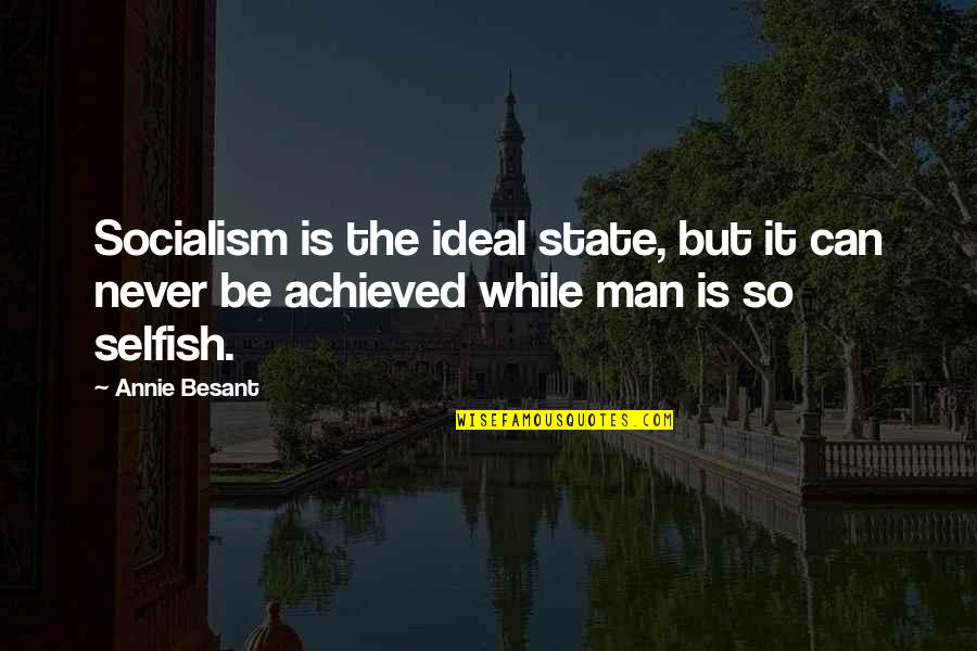 So Selfish Quotes By Annie Besant: Socialism is the ideal state, but it can