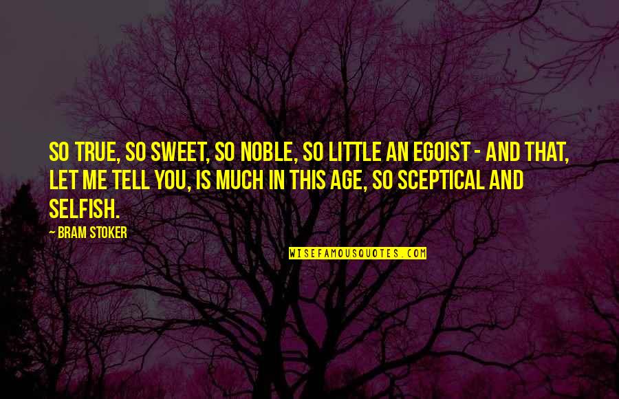 So Selfish Quotes By Bram Stoker: So true, so sweet, so noble, so little