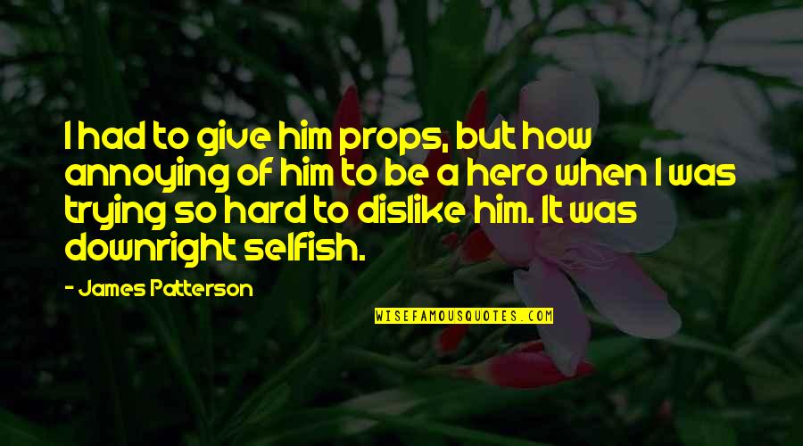 So Selfish Quotes By James Patterson: I had to give him props, but how