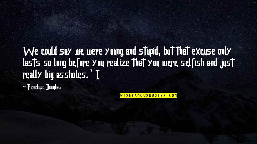 So Selfish Quotes By Penelope Douglas: We could say we were young and stupid,