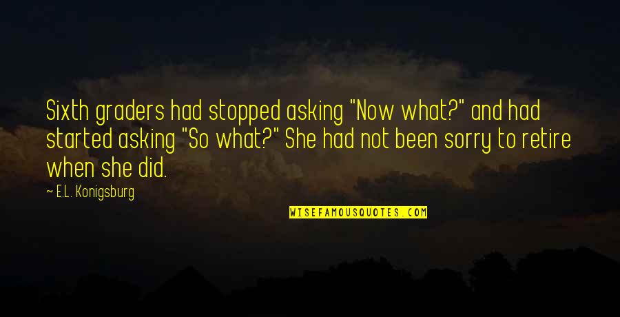 So She Did Quotes By E.L. Konigsburg: Sixth graders had stopped asking "Now what?" and So She Did Quotes By E.L. Konigsburg: Sixth graders had stopped asking "Now what?" and