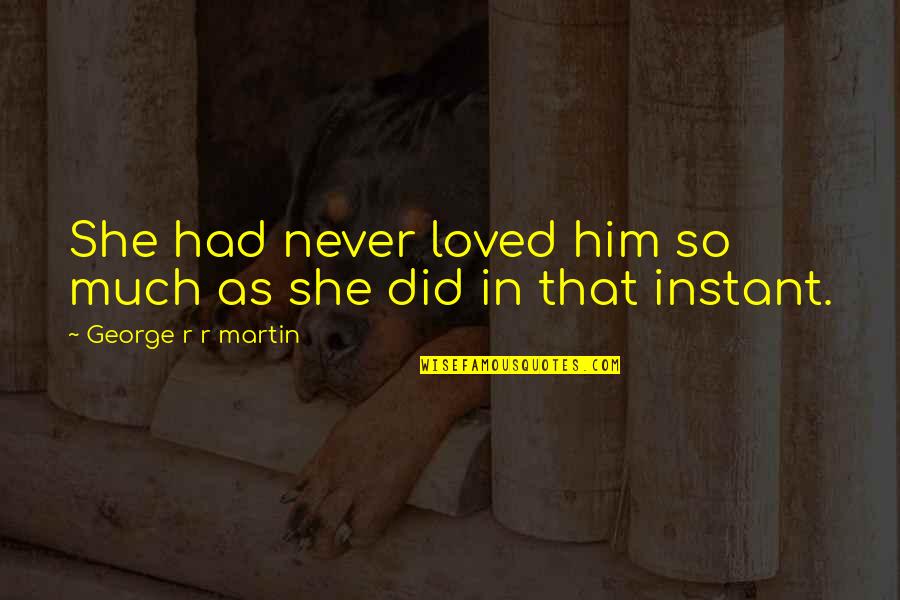 So She Did Quotes By George R R Martin: She had never loved him so much as So She Did Quotes By George R R Martin: She had never loved him so much as