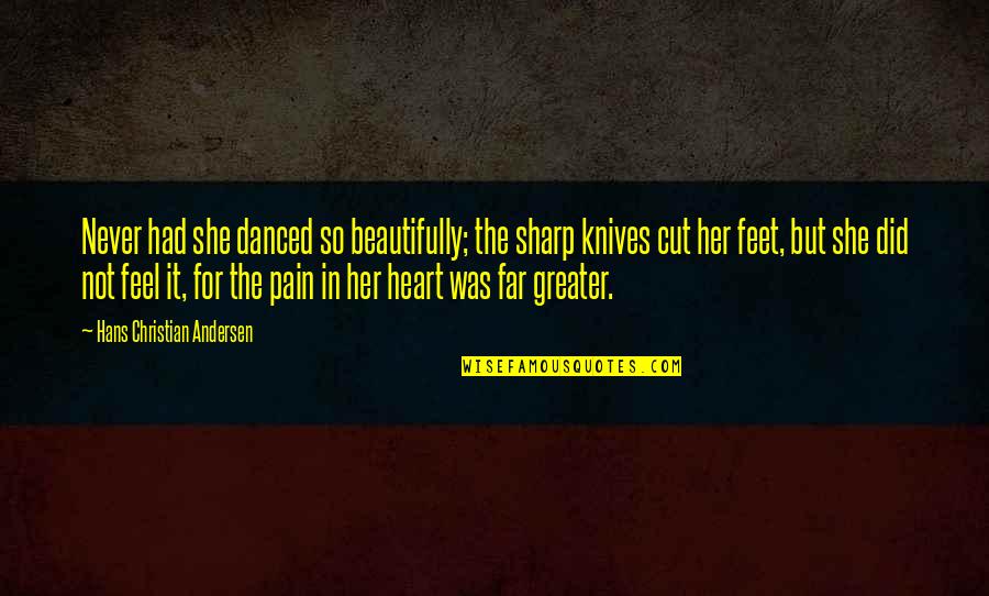 So She Did Quotes By Hans Christian Andersen: Never had she danced so beautifully; the sharp So She Did Quotes By Hans Christian Andersen: Never had she danced so beautifully; the sharp