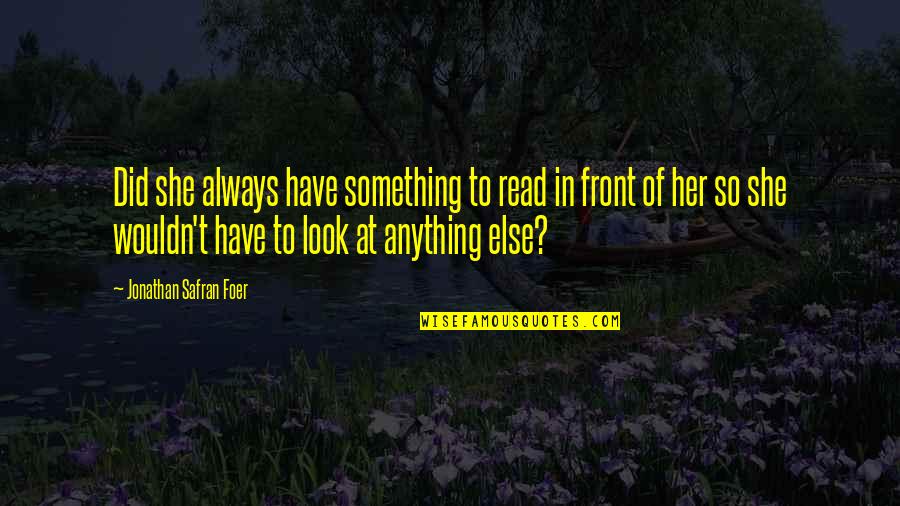 So She Did Quotes By Jonathan Safran Foer: Did she always have something to read in So She Did Quotes By Jonathan Safran Foer: Did she always have something to read in