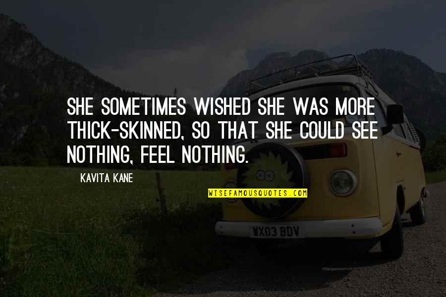 So She Quotes By Kavita Kane: She sometimes wished she was more thick-skinned, so So She Quotes By Kavita Kane: She sometimes wished she was more thick-skinned, so