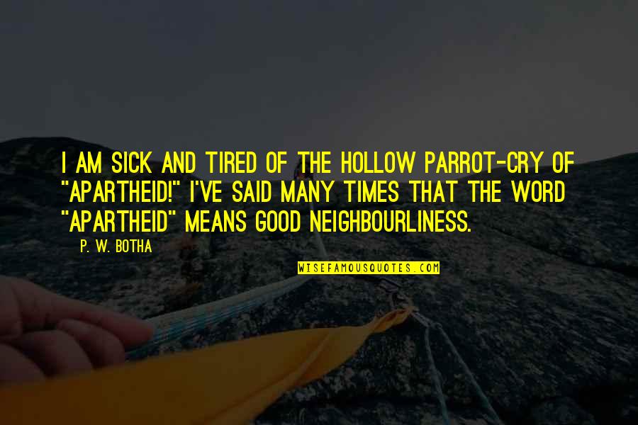 So Sick And Tired Quotes By P. W. Botha: I am sick and tired of the hollow