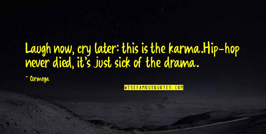 So Sick Of Drama Quotes By Cormega: Laugh now, cry later: this is the karma.Hip-hop