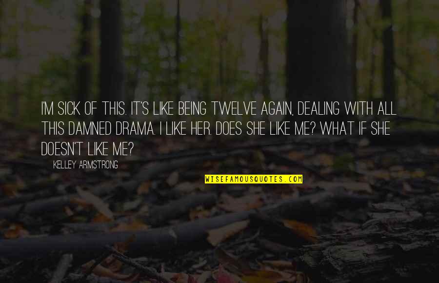 So Sick Of Drama Quotes By Kelley Armstrong: I'm sick of this. It's like being twelve So Sick Of Drama Quotes By Kelley Armstrong: I'm sick of this. It's like being twelve