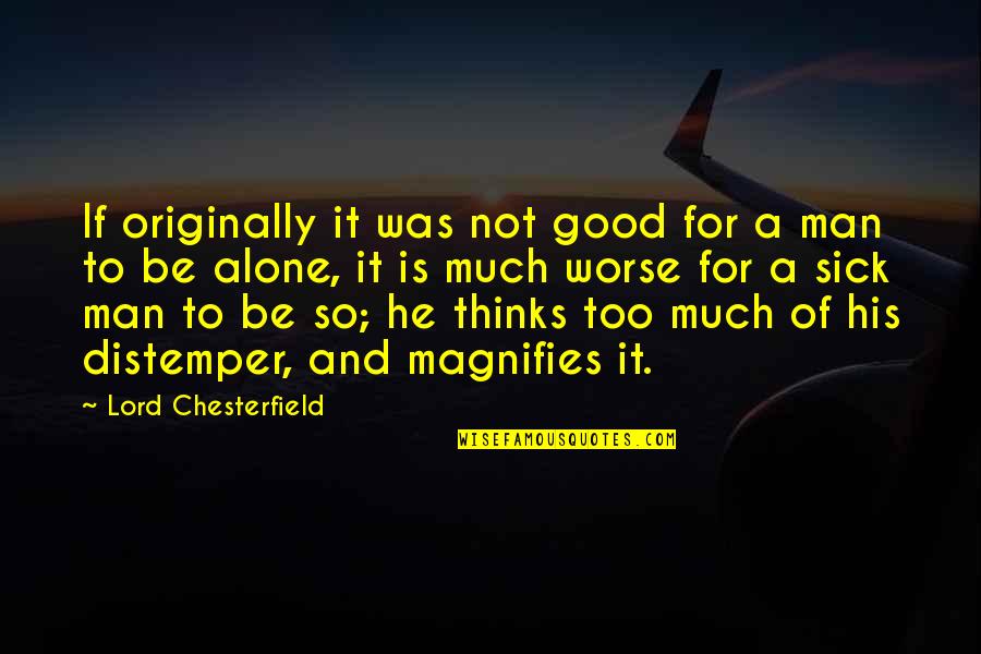 So Sick Of It Quotes By Lord Chesterfield: If originally it was not good for a