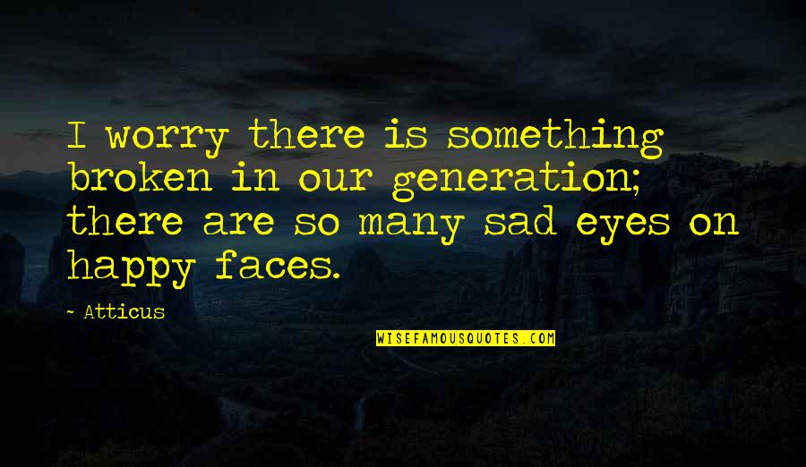 So So Sad Quotes By Atticus: I worry there is something broken in our