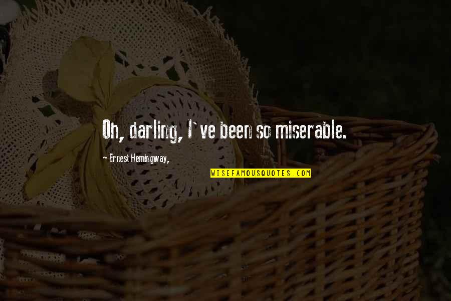 So So Sad Quotes By Ernest Hemingway,: Oh, darling, I've been so miserable.