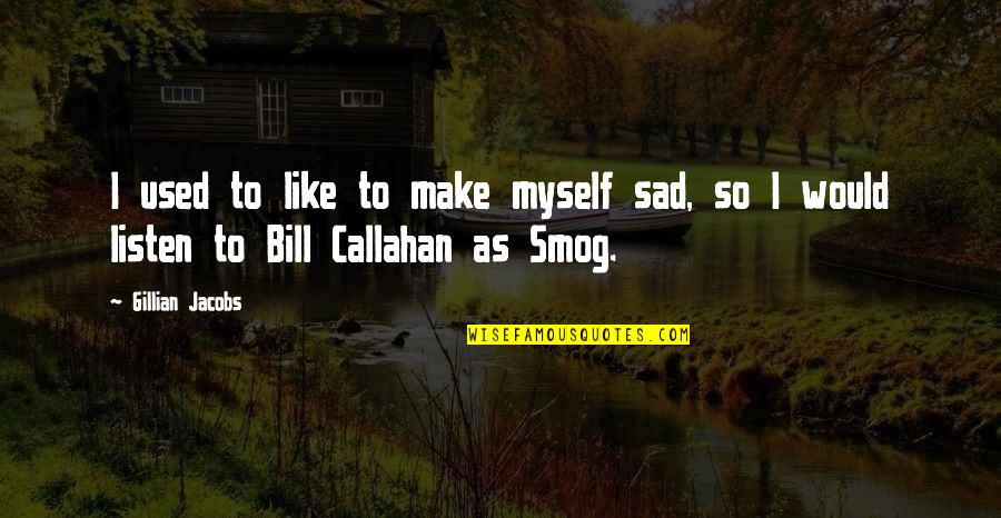 So So Sad Quotes By Gillian Jacobs: I used to like to make myself sad,