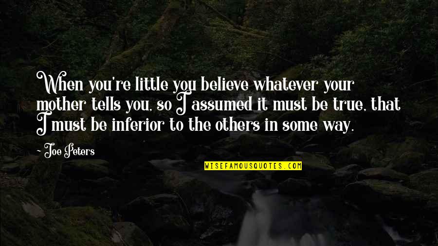 So So True Quotes By Joe Peters: When you're little you believe whatever your mother