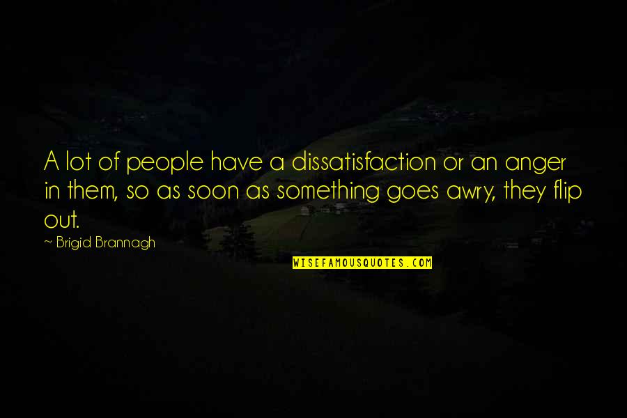So Soon Quotes By Brigid Brannagh: A lot of people have a dissatisfaction or So Soon Quotes By Brigid Brannagh: A lot of people have a dissatisfaction or