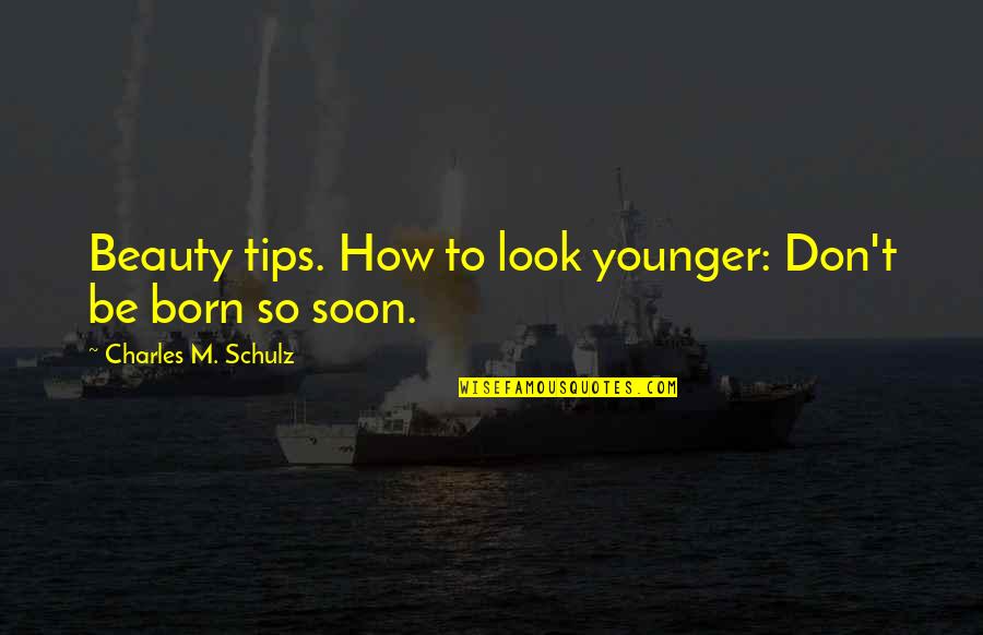 So Soon Quotes By Charles M. Schulz: Beauty tips. How to look younger: Don't be So Soon Quotes By Charles M. Schulz: Beauty tips. How to look younger: Don't be
