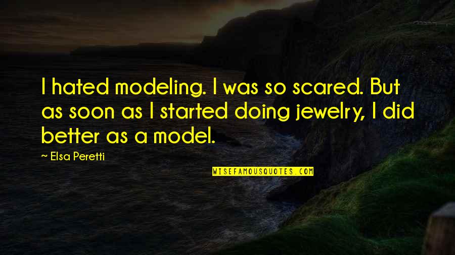 So Soon Quotes By Elsa Peretti: I hated modeling. I was so scared. But So Soon Quotes By Elsa Peretti: I hated modeling. I was so scared. But