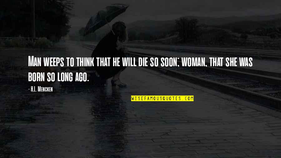 So Soon Quotes By H.L. Mencken: Man weeps to think that he will die