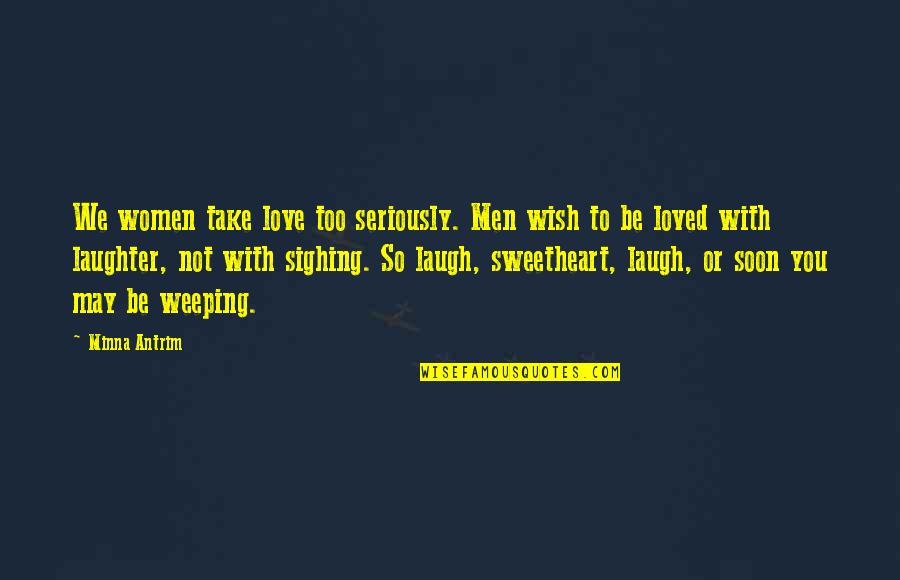 So Soon Quotes By Minna Antrim: We women take love too seriously. Men wish So Soon Quotes By Minna Antrim: We women take love too seriously. Men wish