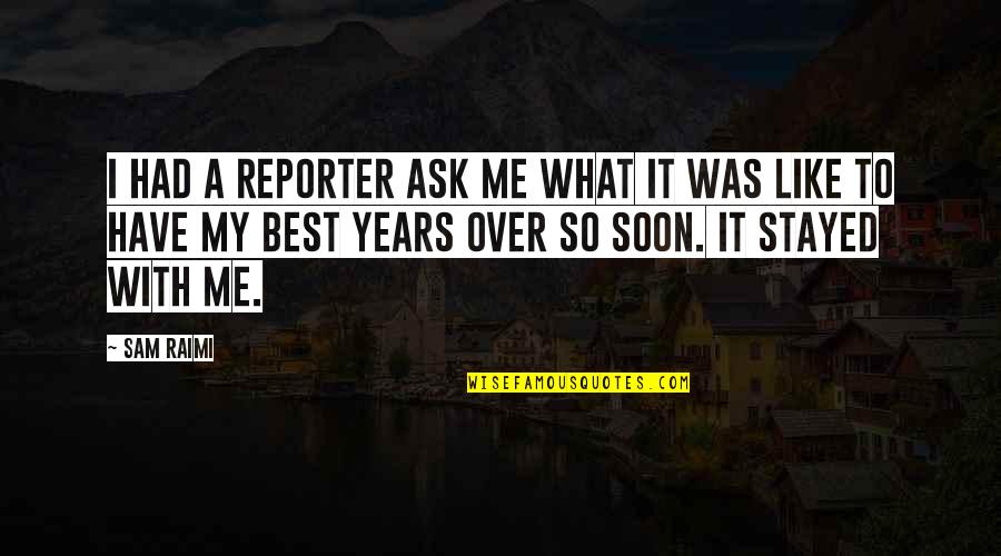 So Soon Quotes By Sam Raimi: I had a reporter ask me what it So Soon Quotes By Sam Raimi: I had a reporter ask me what it