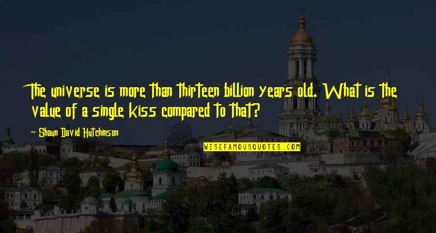 So Sorry For The Loss Of Your Sister Quotes By Shaun David Hutchinson: The universe is more than thirteen billion years So Sorry For The Loss Of Your Sister Quotes By Shaun David Hutchinson: The universe is more than thirteen billion years