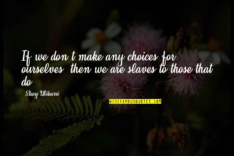 So Sorry For The Loss Of Your Sister Quotes By Stacy Ulibarri: If we don't make any choices for ourselves,