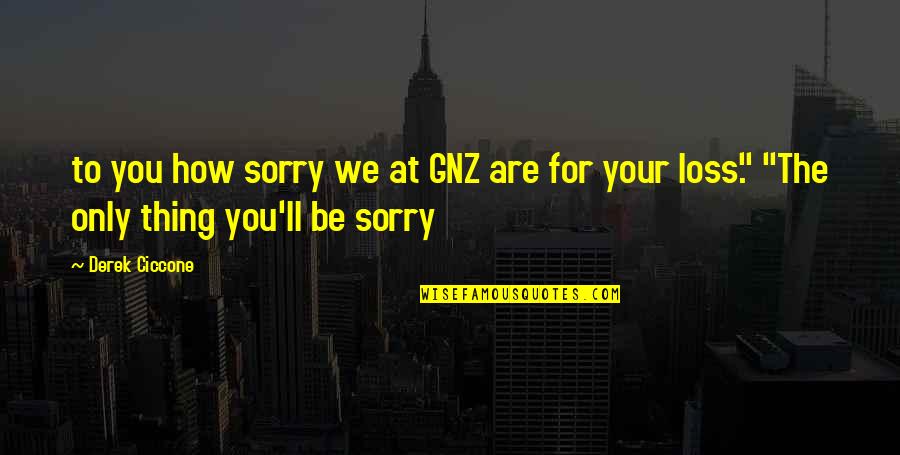 So Sorry For Your Loss Quotes By Derek Ciccone: to you how sorry we at GNZ are