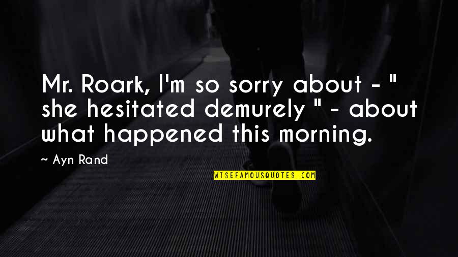 So Sorry Quotes By Ayn Rand: Mr. Roark, I'm so sorry about - "