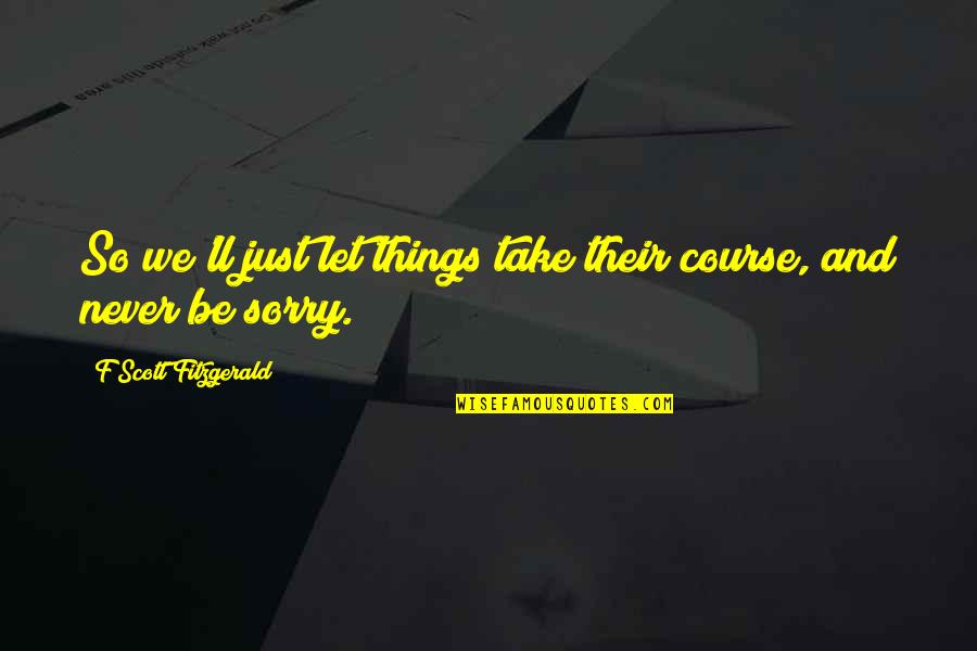 So Sorry Quotes By F Scott Fitzgerald: So we'll just let things take their course,