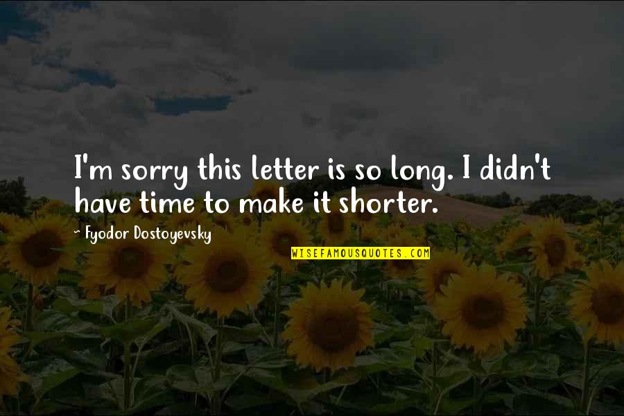 So Sorry Quotes By Fyodor Dostoyevsky: I'm sorry this letter is so long. I