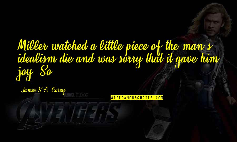 So Sorry Quotes By James S.A. Corey: Miller watched a little piece of the man's So Sorry Quotes By James S.A. Corey: Miller watched a little piece of the man's