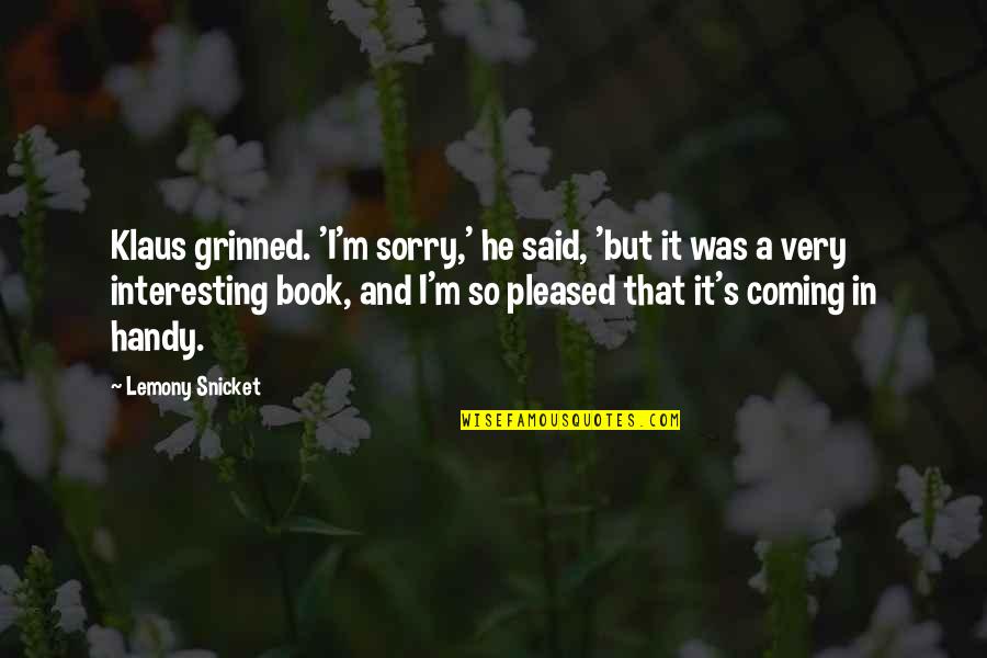 So Sorry Quotes By Lemony Snicket: Klaus grinned. 'I'm sorry,' he said, 'but it