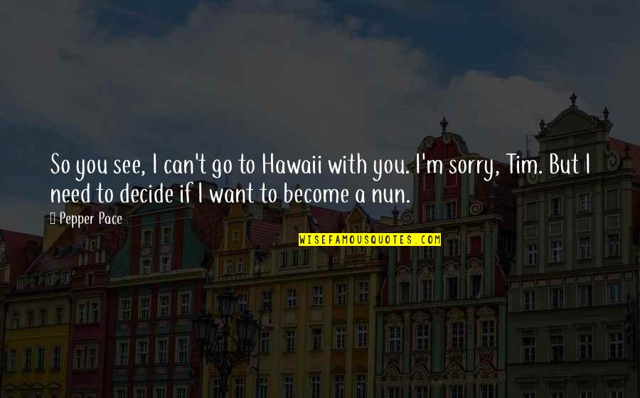 So Sorry Quotes By Pepper Pace: So you see, I can't go to Hawaii