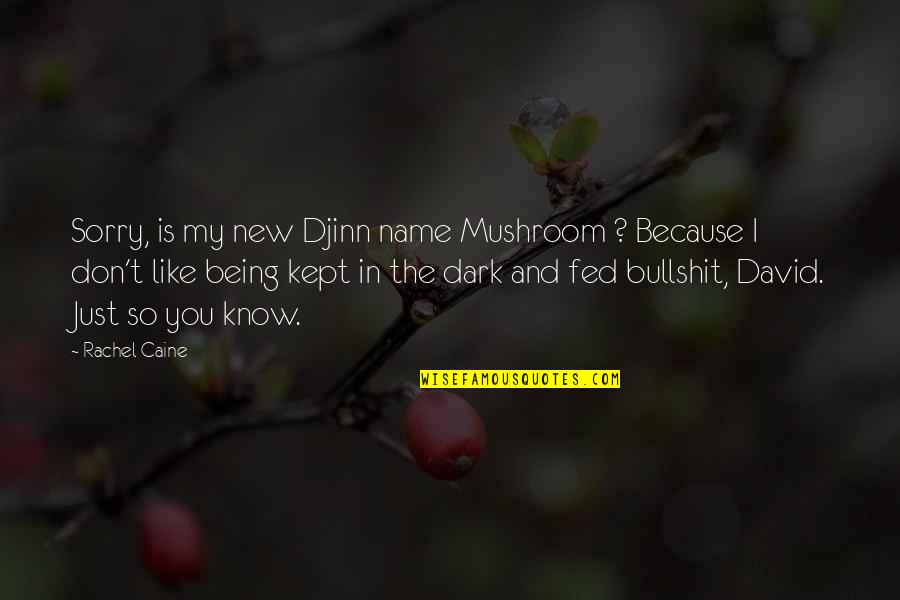 So Sorry Quotes By Rachel Caine: Sorry, is my new Djinn name Mushroom ? So Sorry Quotes By Rachel Caine: Sorry, is my new Djinn name Mushroom ?