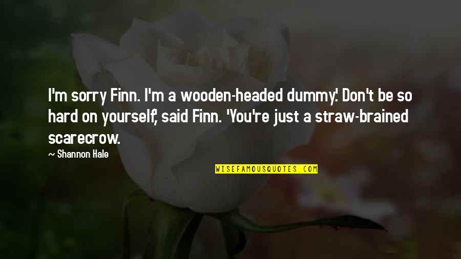 So Sorry Quotes By Shannon Hale: I'm sorry Finn. I'm a wooden-headed dummy.' Don't