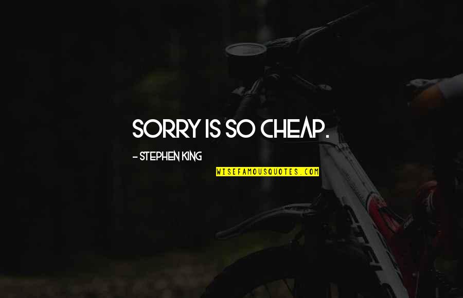 So Sorry Quotes By Stephen King: Sorry is so cheap. So Sorry Quotes By Stephen King: Sorry is so cheap.