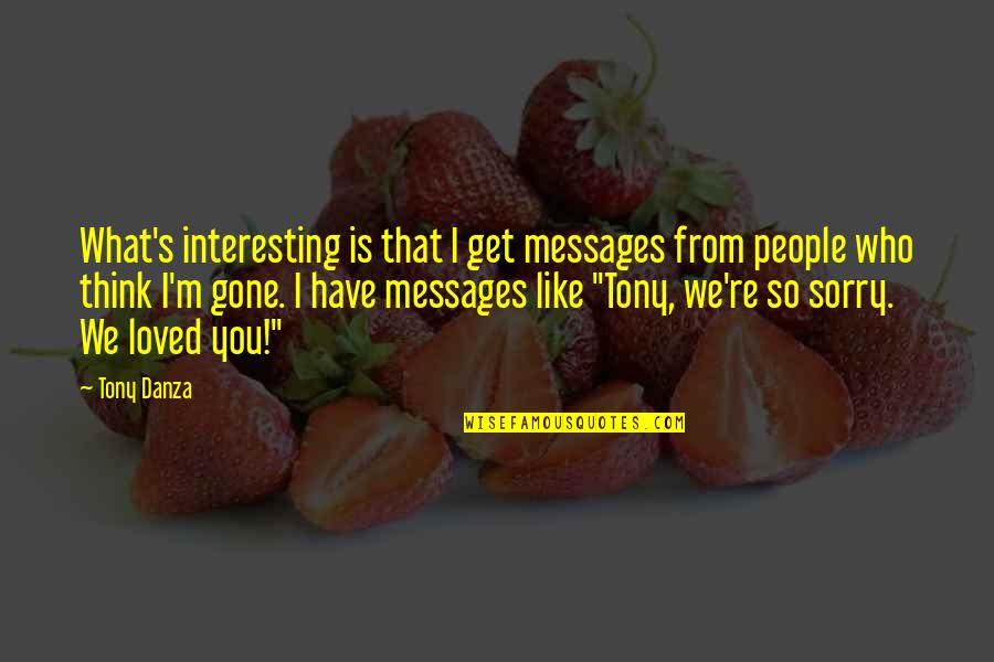 So Sorry Quotes By Tony Danza: What's interesting is that I get messages from