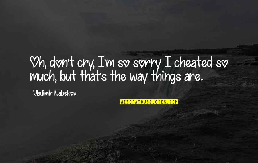 So Sorry Quotes By Vladimir Nabokov: Oh, don't cry, I'm so sorry I cheated