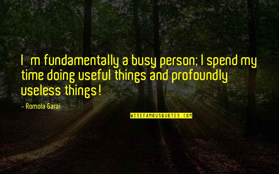 So Spend Time Doing Quotes By Romola Garai: I'm fundamentally a busy person; I spend my