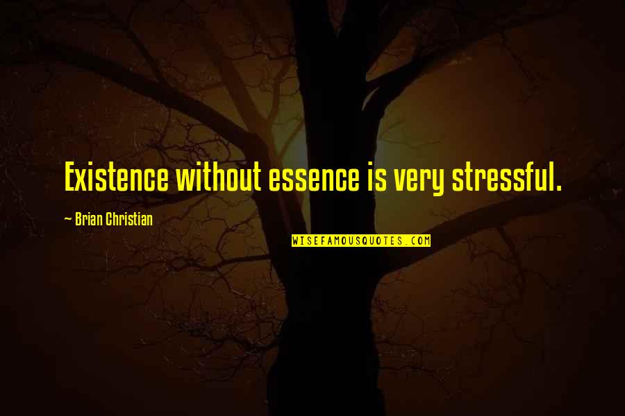 So Stressful Quotes By Brian Christian: Existence without essence is very stressful.