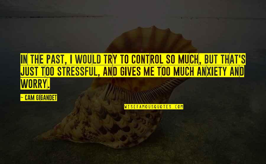 So Stressful Quotes By Cam Gigandet: In the past, I would try to control