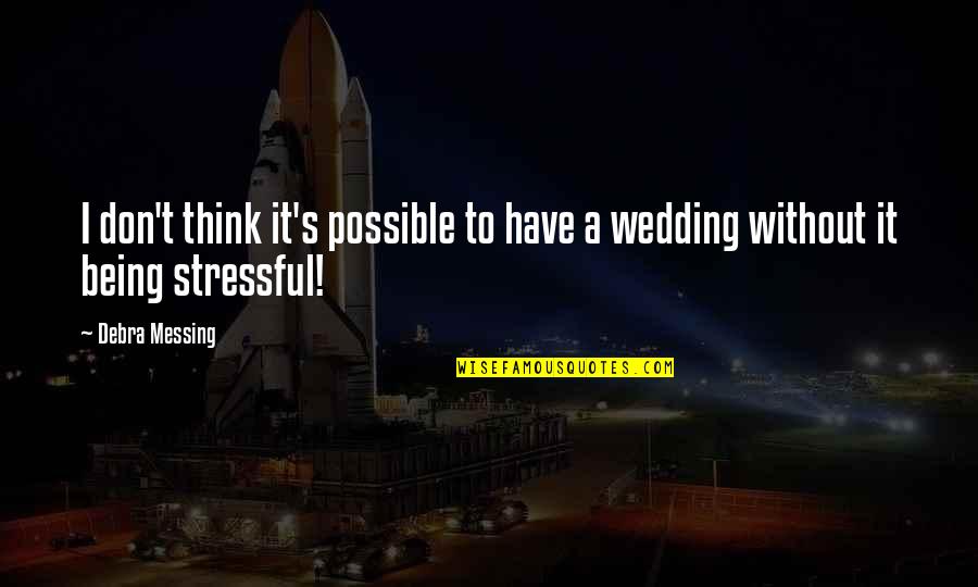 So Stressful Quotes By Debra Messing: I don't think it's possible to have a