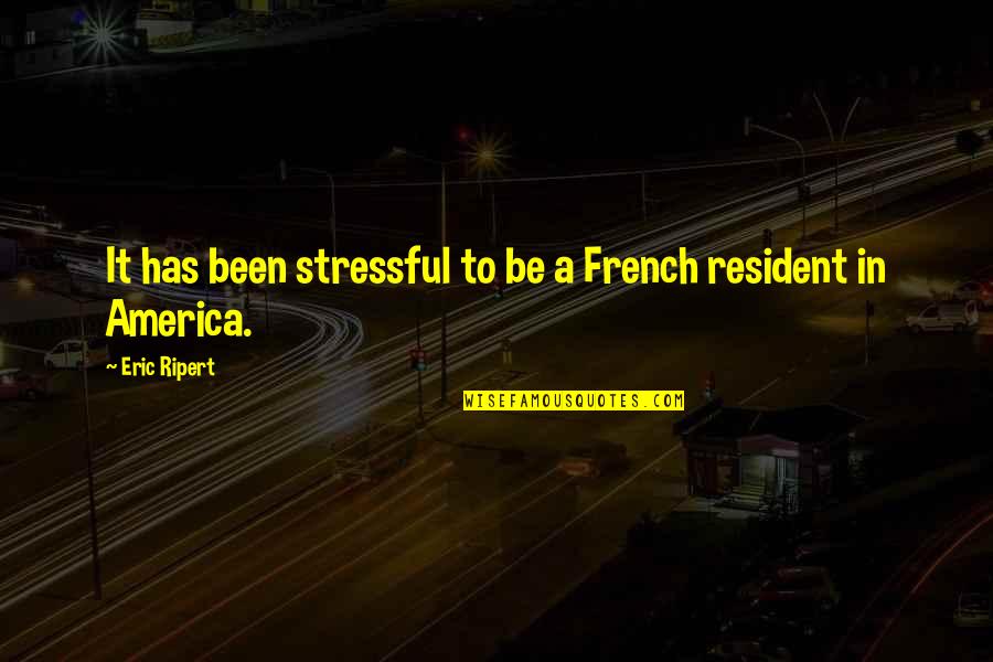 So Stressful Quotes By Eric Ripert: It has been stressful to be a French