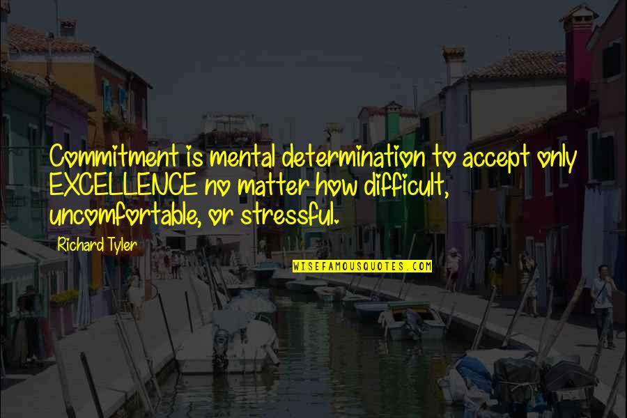 So Stressful Quotes By Richard Tyler: Commitment is mental determination to accept only EXCELLENCE