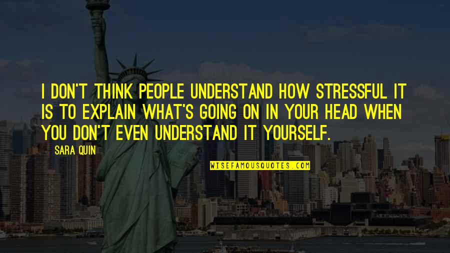 So Stressful Quotes By Sara Quin: I don't think people understand how stressful it