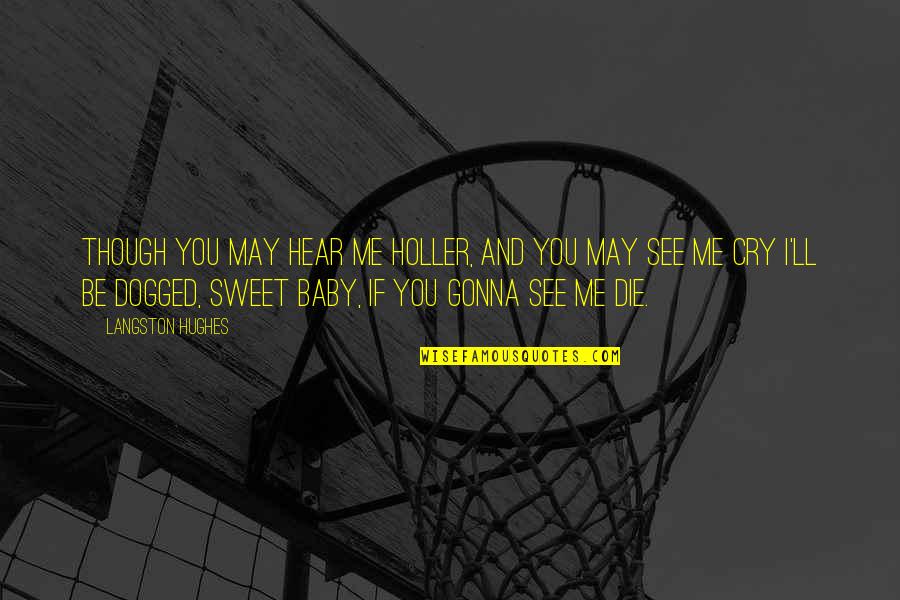 So Sweet Baby Quotes By Langston Hughes: Though you may hear me holler, And you