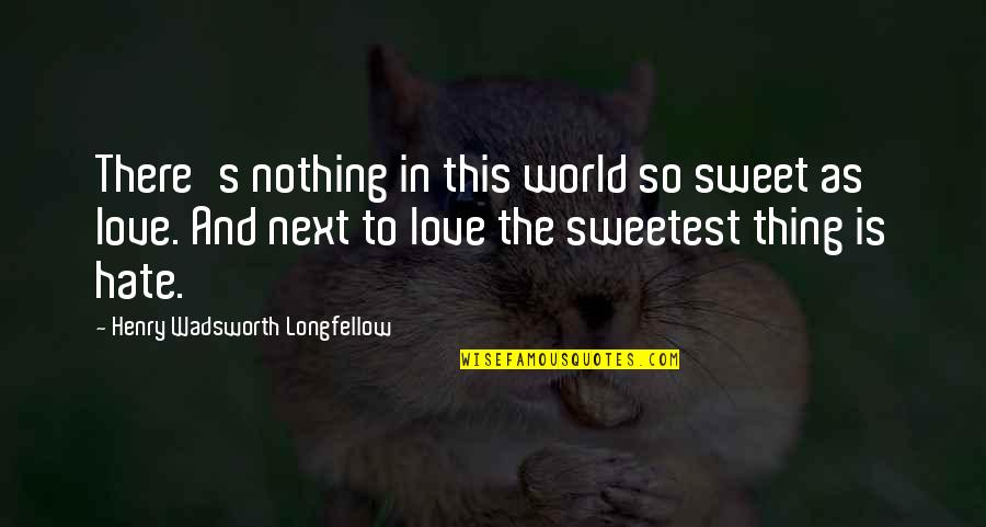 So Sweet Love Quotes By Henry Wadsworth Longfellow: There's nothing in this world so sweet as