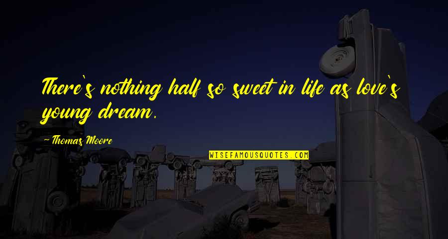 So Sweet Love Quotes By Thomas Moore: There's nothing half so sweet in life as