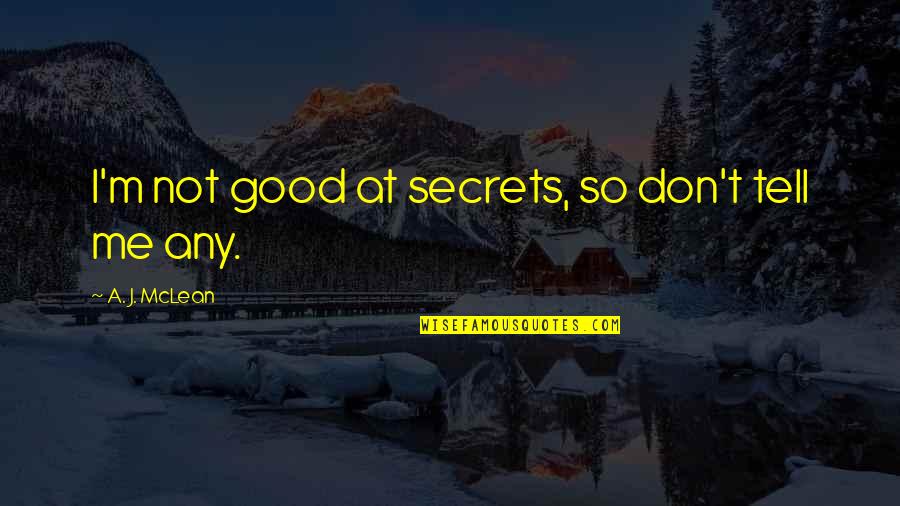 So Tell Me Quotes By A. J. McLean: I'm not good at secrets, so don't tell