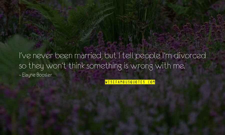 So Tell Me Quotes By Elayne Boosler: I've never been married, but I tell people