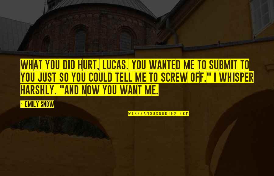 So Tell Me Quotes By Emily Snow: What you did hurt, Lucas. You wanted me